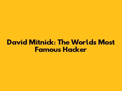 David Mitnick: The World's Most Famous Hacker