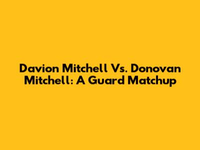 Davion Mitchell Vs. Donovan Mitchell: A Guard Matchup