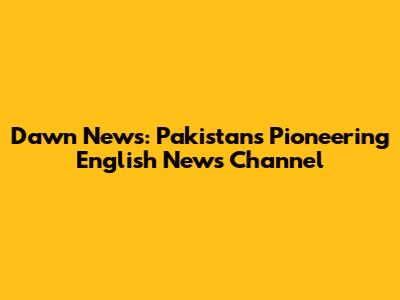Dawn News: Pakistan's Pioneering English News Channel
