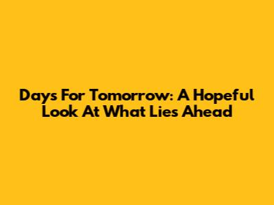 Days For Tomorrow: A Hopeful Look At What Lies Ahead