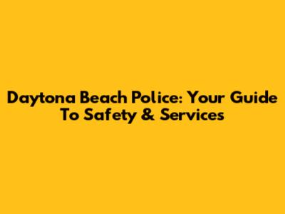 Daytona Beach Police: Your Guide To Safety & Services