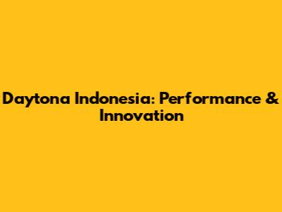 Daytona Indonesia: Performance & Innovation