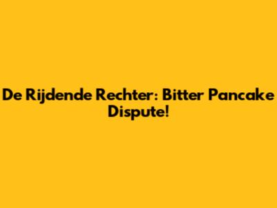 De Rijdende Rechter: Bitter Pancake Dispute!