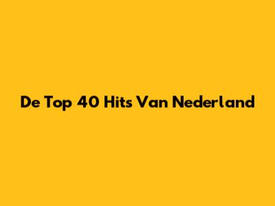 De Top 40 Hits Van Nederland