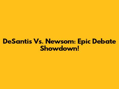 DeSantis Vs. Newsom: Epic Debate Showdown!