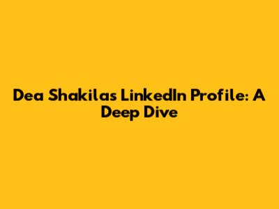 Dea Shakila's LinkedIn Profile: A Deep Dive