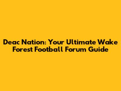 Deac Nation: Your Ultimate Wake Forest Football Forum Guide