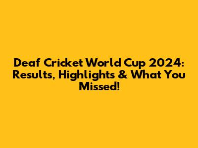 Deaf Cricket World Cup 2024: Results, Highlights & What You Missed!