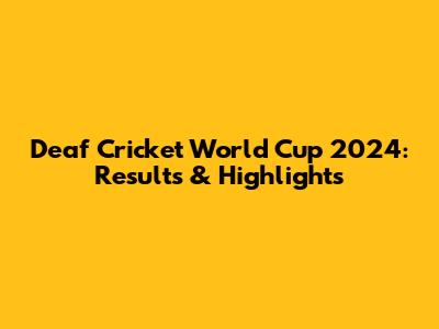 Deaf Cricket World Cup 2024: Results & Highlights