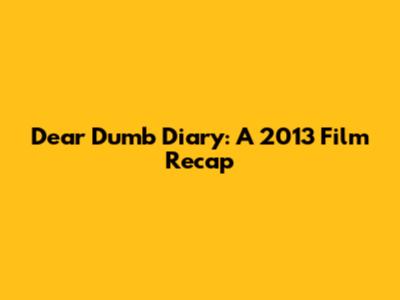 Dear Dumb Diary: A 2013 Film Recap