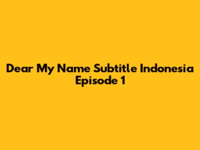 Dear My Name Subtitle Indonesia Episode 1