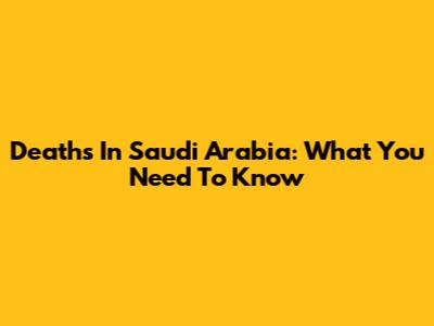 Deaths In Saudi Arabia: What You Need To Know