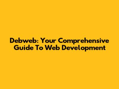 Debweb: Your Comprehensive Guide To Web Development