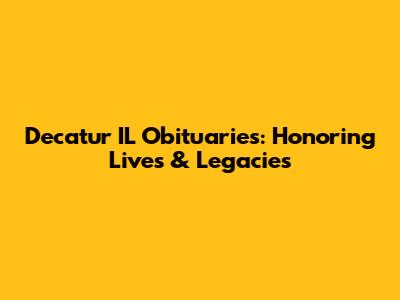 Decatur IL Obituaries: Honoring Lives & Legacies