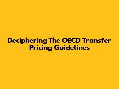 Deciphering The OECD Transfer Pricing Guidelines