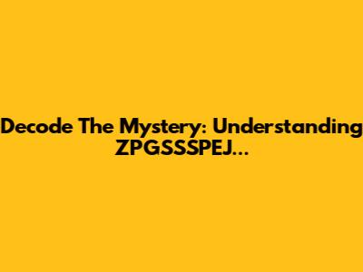 Decode The Mystery: Understanding ZPGSSSPEJ...