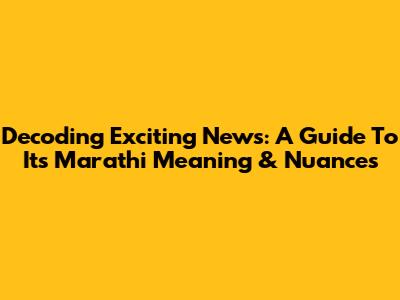 Decoding 'Exciting News': A Guide To Its Marathi Meaning & Nuances
