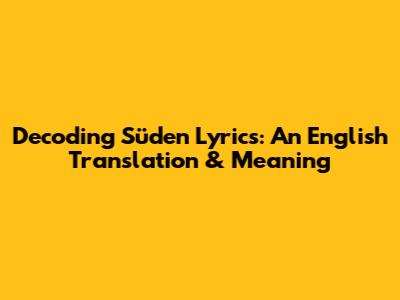 Decoding 'Süden' Lyrics: An English Translation & Meaning