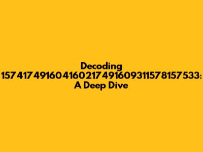Decoding 157417491604160217491609311578157533: A Deep Dive
