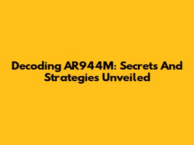 Decoding AR944M: Secrets And Strategies Unveiled