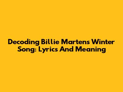 Decoding Billie Marten's Winter Song: Lyrics And Meaning