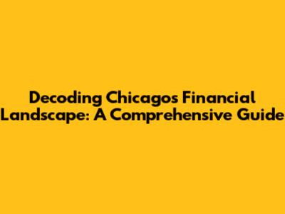 Decoding Chicago's Financial Landscape: A Comprehensive Guide