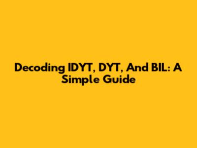 Decoding IDYT, DYT, And BIL: A Simple Guide