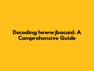 Decoding Iwwwjbacoid: A Comprehensive Guide