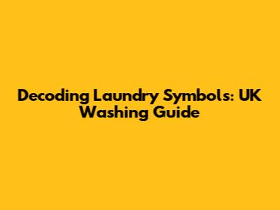 Decoding Laundry Symbols: UK Washing Guide