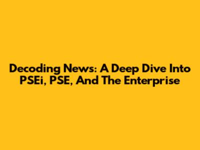 Decoding News: A Deep Dive Into PSEi, PSE, And The Enterprise