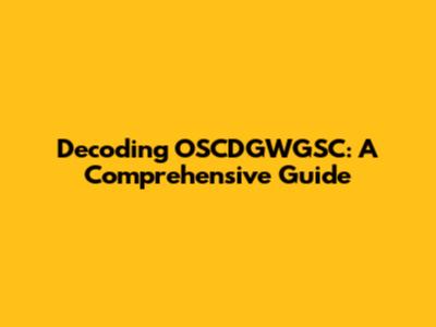 Decoding OSCDGWGSC: A Comprehensive Guide