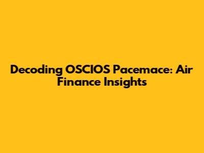 Decoding OSCIOS Pacemace: Air Finance Insights