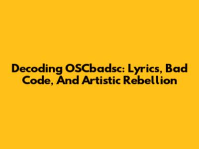 Decoding OSCbadsc: Lyrics, Bad Code, And Artistic Rebellion
