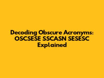 Decoding Obscure Acronyms: OSCSESE SSCASN SESESC Explained