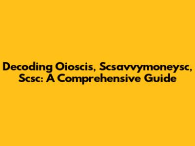 Decoding Oioscis, Scsavvymoneysc, Scsc: A Comprehensive Guide