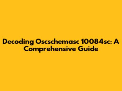 Decoding Oscschemasc 10084sc: A Comprehensive Guide