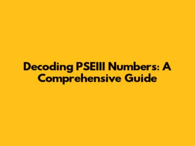 Decoding PSEIII Numbers: A Comprehensive Guide