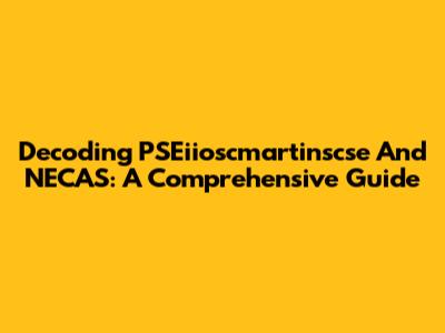 Decoding PSEiioscmartinscse And NECAS: A Comprehensive Guide