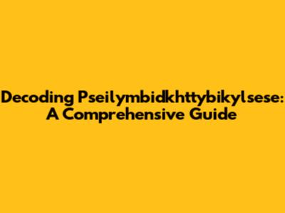 Decoding Pseilymbidkhttybikylsese: A Comprehensive Guide