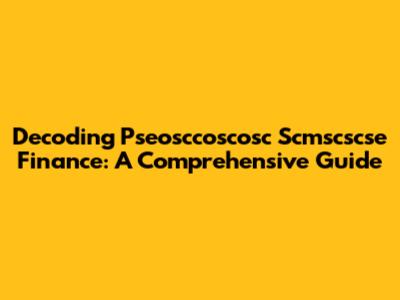 Decoding Pseosccoscosc Scmscscse Finance: A Comprehensive Guide
