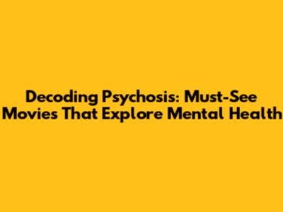 Decoding Psychosis: Must-See Movies That Explore Mental Health