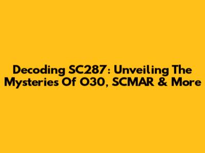 Decoding SC287: Unveiling The Mysteries Of O30, SCMAR & More