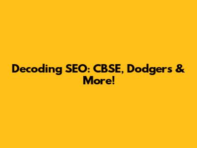 Decoding SEO: CBSE, Dodgers & More!