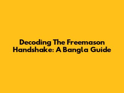 Decoding The Freemason Handshake: A Bangla Guide