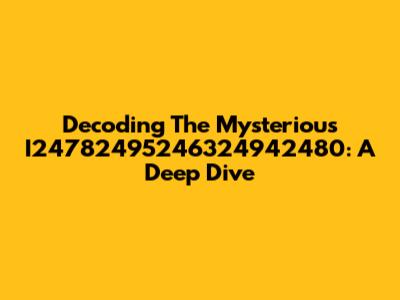 Decoding The Mysterious I24782495246324942480: A Deep Dive