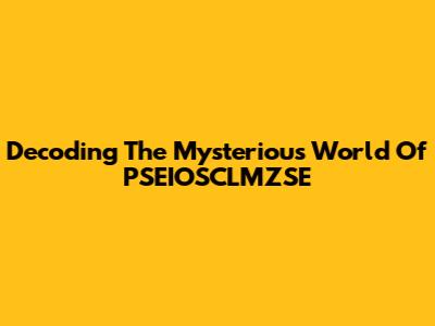 Decoding The Mysterious World Of PSEIOSCLMZSE