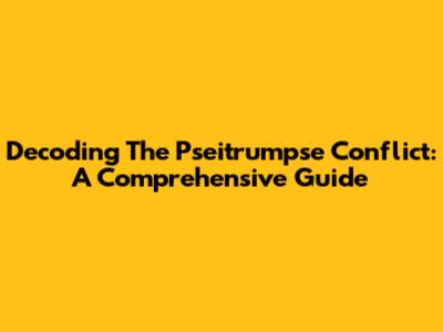 Decoding The Pseitrumpse Conflict: A Comprehensive Guide