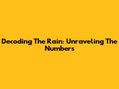 Decoding The Rain: Unraveling The Numbers