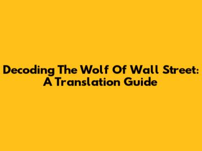 Decoding The Wolf Of Wall Street: A Translation Guide