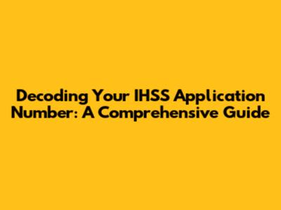 Decoding Your IHSS Application Number: A Comprehensive Guide